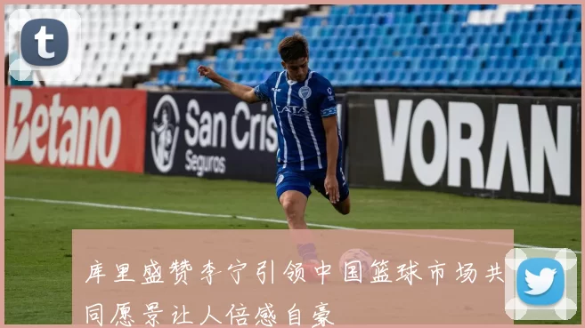 库里盛赞李宁引领中国篮球市场共同愿景让人倍感自豪