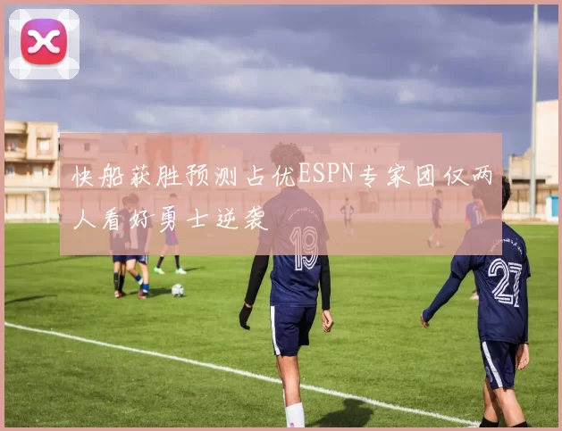 快船获胜预测占优ESPN专家团仅两人看好勇士逆袭