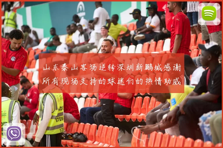 山东泰山客场逆转深圳新鹏城感谢所有现场支持的球迷们的热情助威